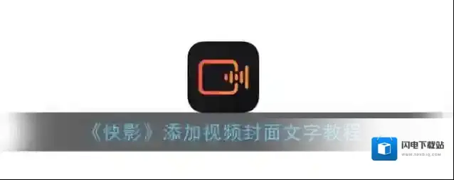《快影》添加视频封面文字教程