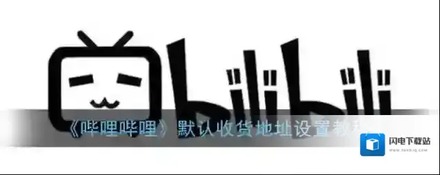 《哔哩哔哩》默认收货地址设置教程