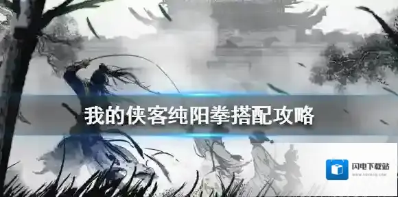 我的侠客纯阳拳搭配攻略 我的侠客纯阳拳怎么搭配