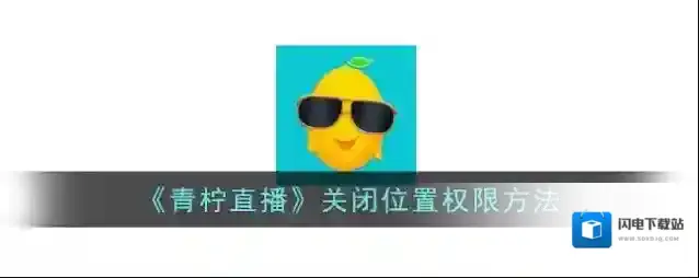 《青柠直播》关闭位置权限方法