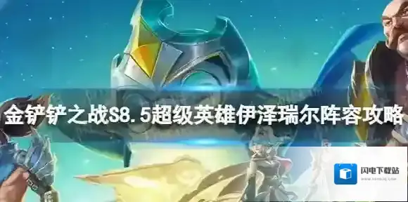 金铲铲之战》超级英雄伊泽瑞尔怎么玩 S8.5超级英雄伊泽瑞尔阵容攻略